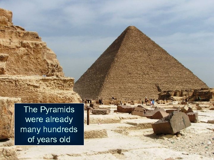 The Pyramids were already many hundreds of years old 