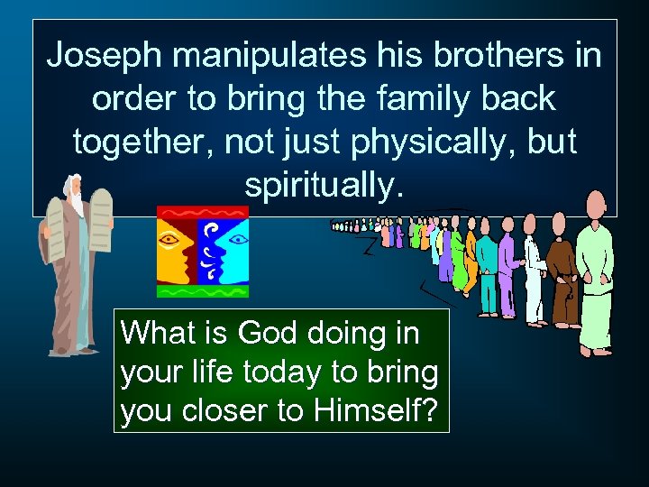 Joseph manipulates his brothers in order to bring the family back together, not just