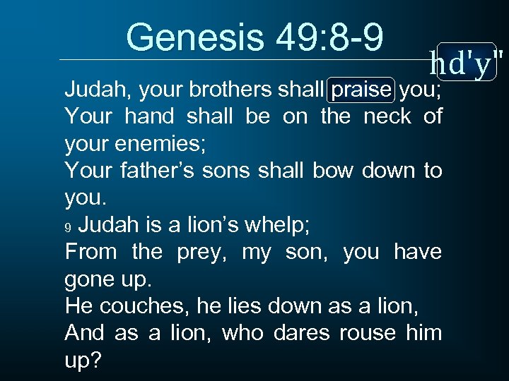 Genesis 49: 8 -9 hd'y
