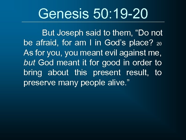 Genesis 50: 19 -20 But Joseph said to them, “Do not be afraid, for