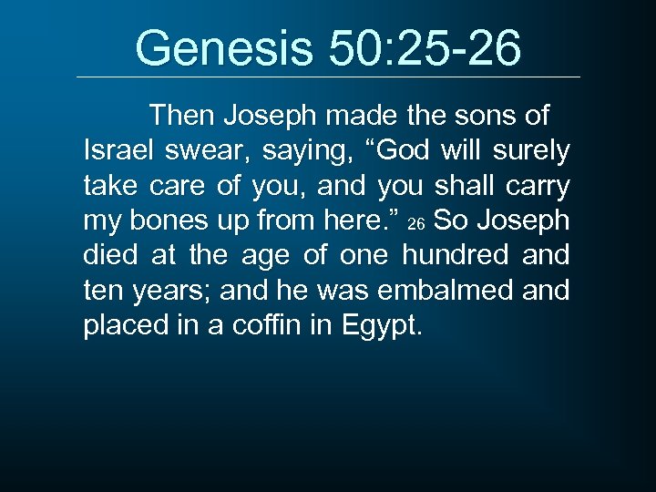 Genesis 50: 25 -26 Then Joseph made the sons of Israel swear, saying, “God