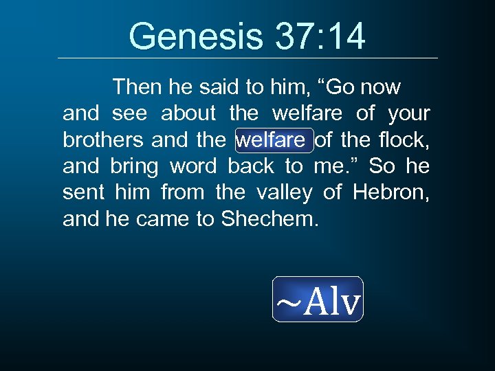 Genesis 37: 14 Then he said to him, “Go now and see about the