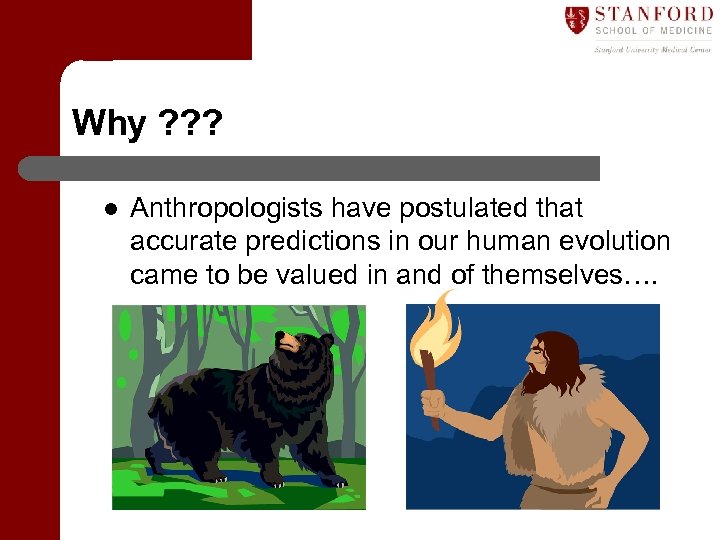Why ? ? ? l Anthropologists have postulated that accurate predictions in our human