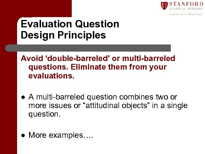 Evaluation Question Design Principles Avoid ‘double-barreled’ or multi-barreled questions. Eliminate them from your evaluations.