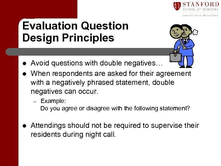 Evaluation Question Design Principles l l Avoid questions with double negatives… When respondents are