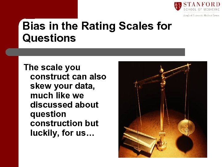 Bias in the Rating Scales for Questions The scale you construct can also skew