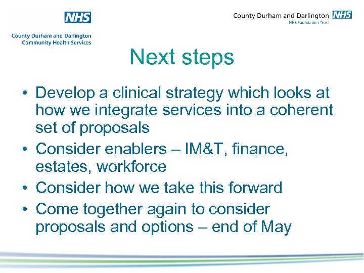 Next steps • Develop a clinical strategy which looks at how we integrate services