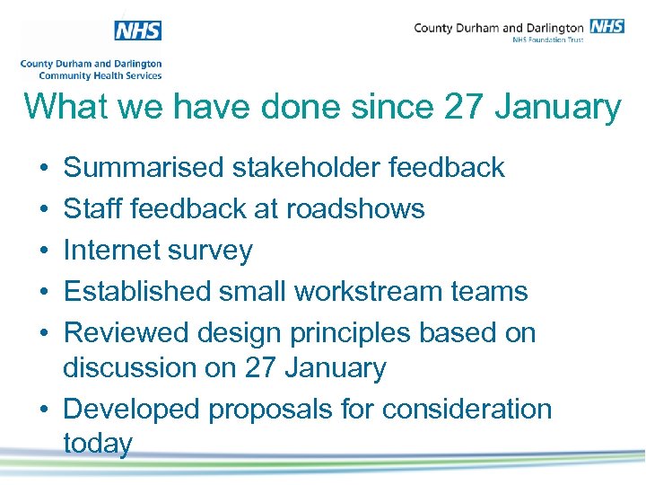 What we have done since 27 January • • • Summarised stakeholder feedback Staff