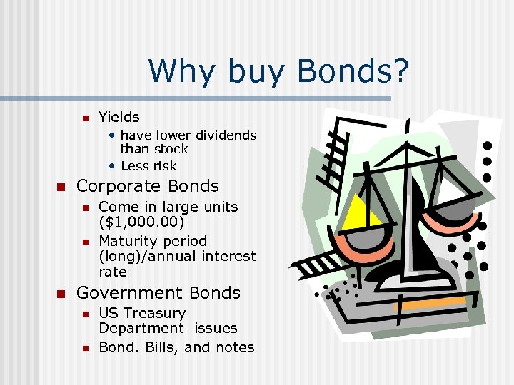 Why buy Bonds? n Yields • have lower dividends than stock • Less risk