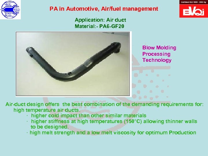 PA in Automotive, Air/fuel management Application: Air duct Material: - PA 6 -GF 20