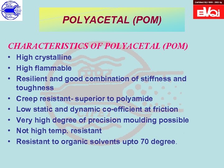 POLYACETAL (POM) CHARACTERISTICS OF POLYACETAL (POM) • High crystalline • High flammable • Resilient