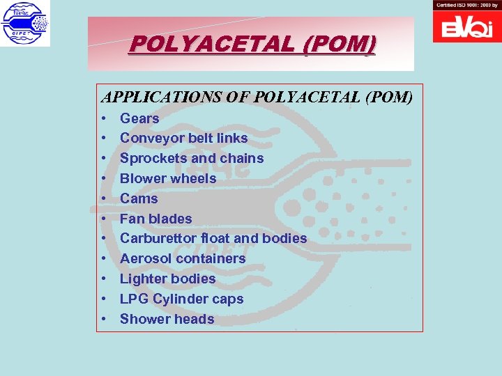 POLYACETAL (POM) APPLICATIONS OF POLYACETAL (POM) • • • Gears Conveyor belt links Sprockets