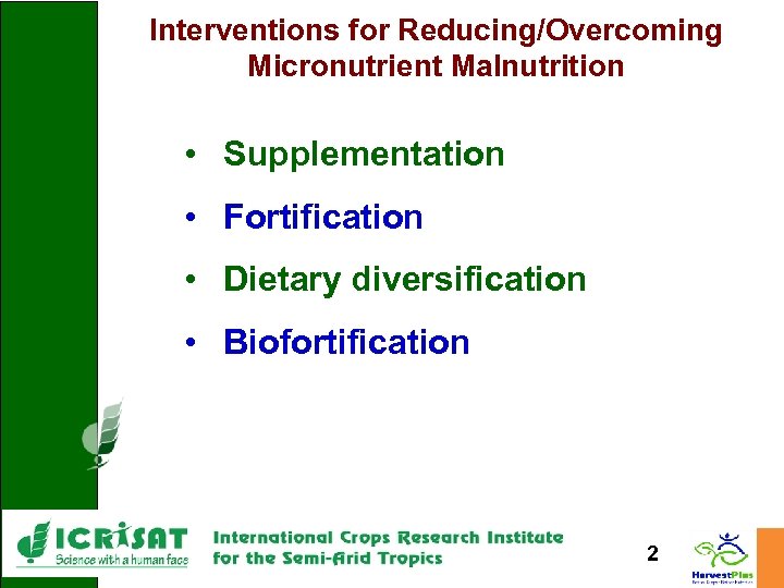 Interventions for Reducing/Overcoming Micronutrient Malnutrition • Supplementation • Fortification • Dietary diversification • Biofortification