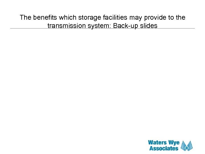 The benefits which storage facilities may provide to the transmission system: Back-up slides 