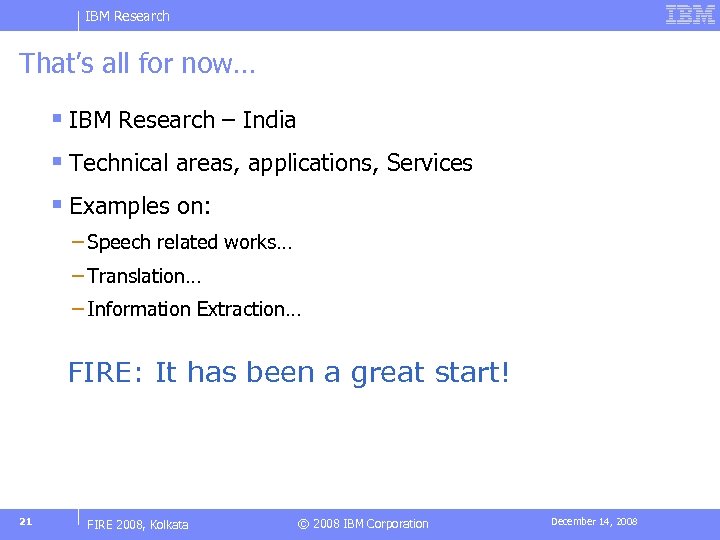 IBM Research That’s all for now… § IBM Research – India § Technical areas,