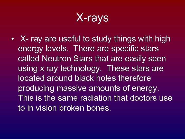 X-rays • X- ray are useful to study things with high energy levels. There