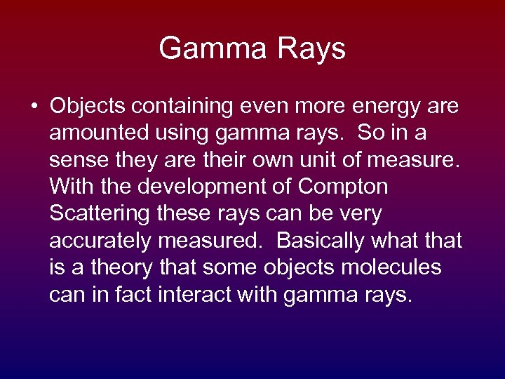 Gamma Rays • Objects containing even more energy are amounted using gamma rays. So