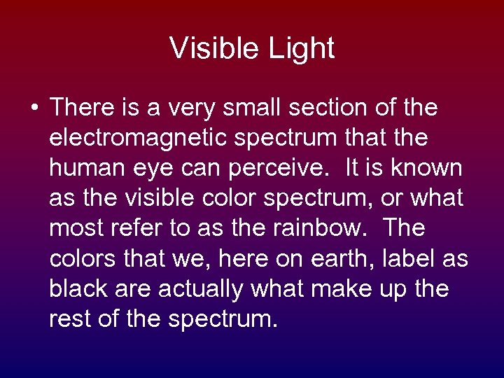Visible Light • There is a very small section of the electromagnetic spectrum that