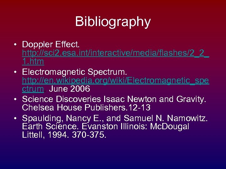 Bibliography • Doppler Effect. http: //sci 2. esa. int/interactive/media/flashes/2_2_ 1. htm • Electromagnetic Spectrum.