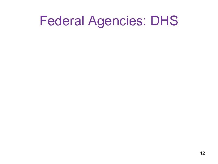 Federal Agencies: DHS 12 