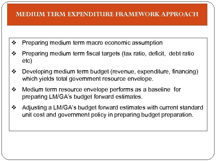 MEDIUM TERM EXPENDITURE FRAMEWORK APPROACH v Preparing medium term macro economic assumption v Preparing