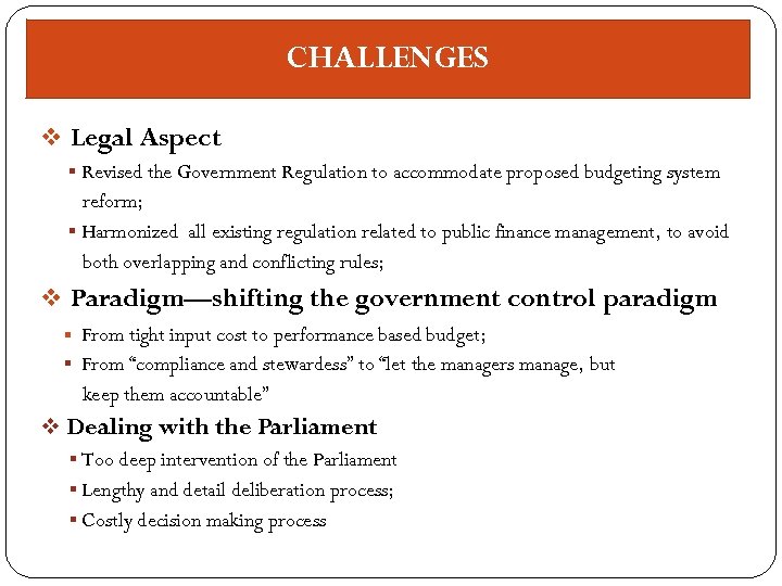 CHALLENGES v Legal Aspect § Revised the Government Regulation to accommodate proposed budgeting system