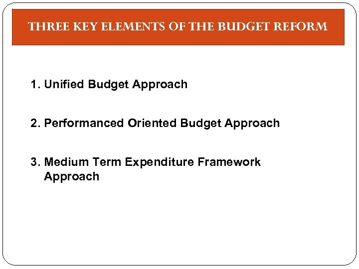 THREE KEY ELEMENTS OF THE BUDGET REFORM 1. Unified Budget Approach 2. Performanced Oriented