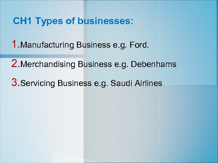CH 1 Types of businesses: 1. Manufacturing Business e. g. Ford. 2. Merchandising Business