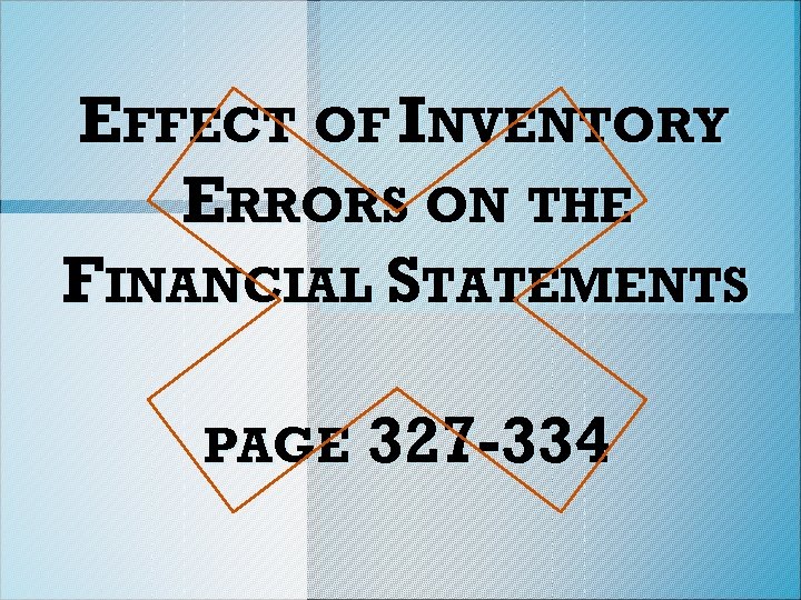 EFFECT OF INVENTORY ERRORS ON THE FINANCIAL STATEMENTS PAGE 327 -334 