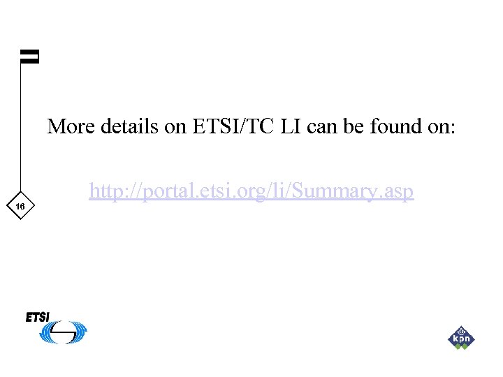 More details on ETSI/TC LI can be found on: 16 http: //portal. etsi. org/li/Summary.