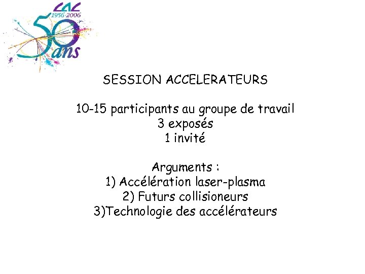 SESSION ACCELERATEURS 10 -15 participants au groupe de travail 3 exposés 1 invité Arguments