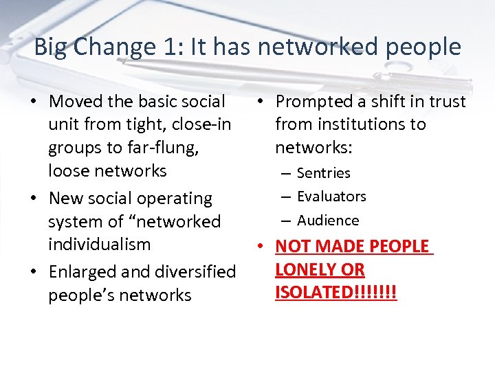 Big Change 1: It has networked people • Moved the basic social unit from