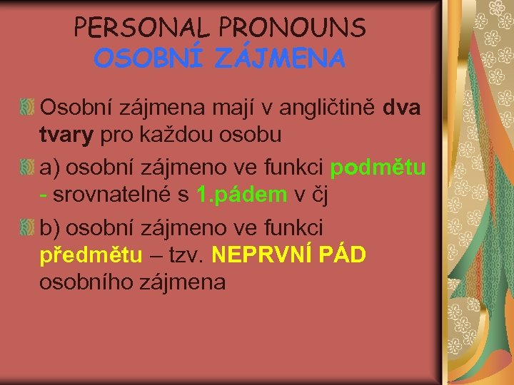 PERSONAL PRONOUNS OSOBNÍ ZÁJMENA Osobní zájmena mají v angličtině dva tvary pro každou osobu