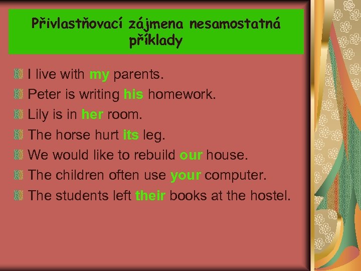 Přivlastňovací zájmena nesamostatná příklady I live with my parents. Peter is writing his homework.