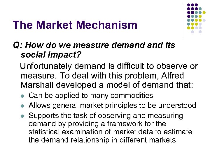 The Market Mechanism Q: How do we measure demand its social impact? Unfortunately demand