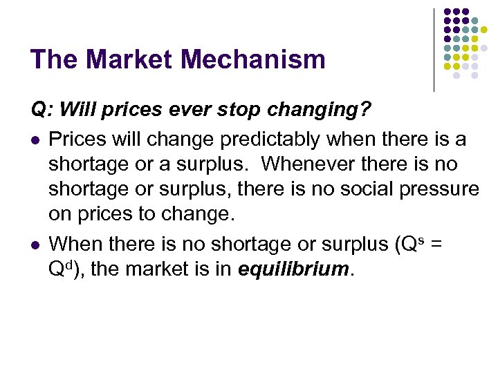 The Market Mechanism Q: Will prices ever stop changing? l Prices will change predictably