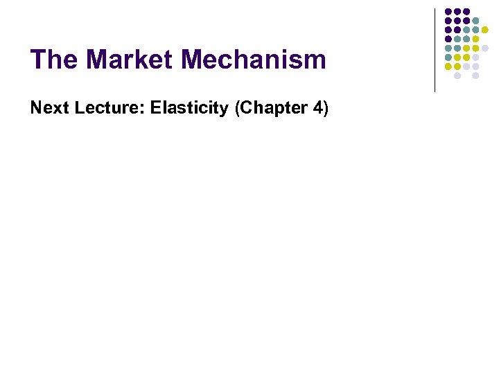 The Market Mechanism Next Lecture: Elasticity (Chapter 4) 