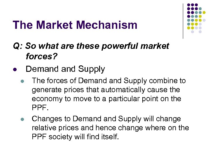 The Market Mechanism Q: So what are these powerful market forces? l Demand Supply