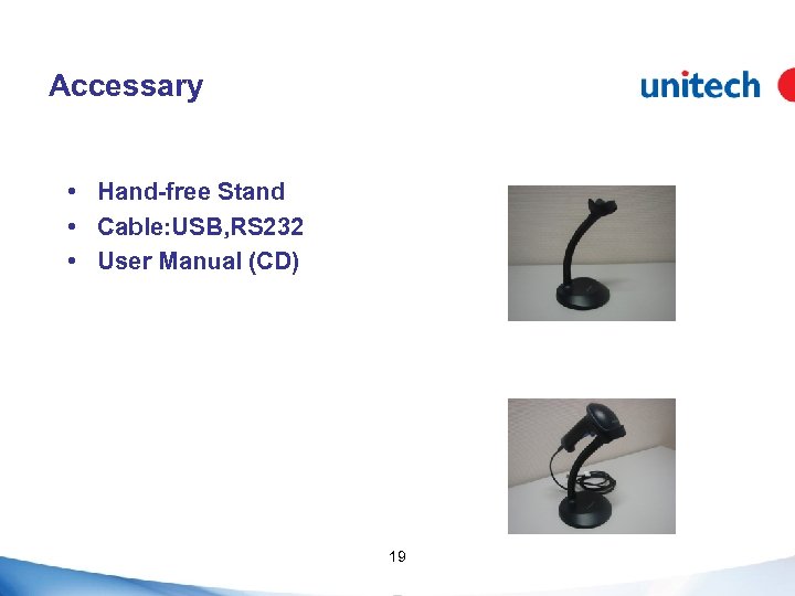 Accessary • Hand-free Stand • Cable: USB, RS 232 • User Manual (CD) 19
