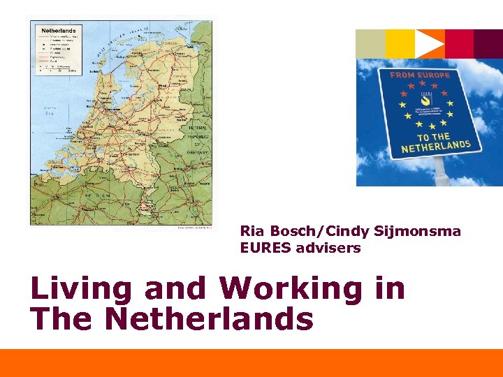 Ria Bosch/Cindy Sijmonsma EURES advisers Living and Working in The Netherlands 