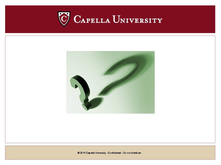 © 2015 Capella University - Confidential - Do not distribute 