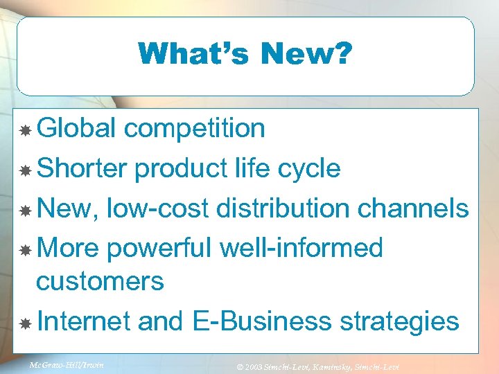 What’s New? Global competition Shorter product life cycle New, low-cost distribution channels More powerful