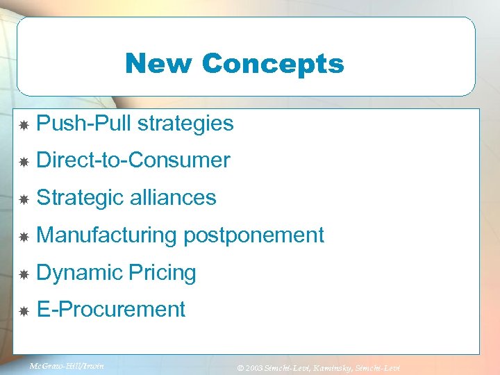 New Concepts Push-Pull strategies Direct-to-Consumer Strategic alliances Manufacturing postponement Dynamic Pricing E-Procurement Mc. Graw-Hill/Irwin