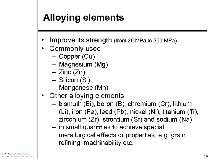 Alloying elements • Improve its strength (from 20 MPa to 350 MPa) • Commonly
