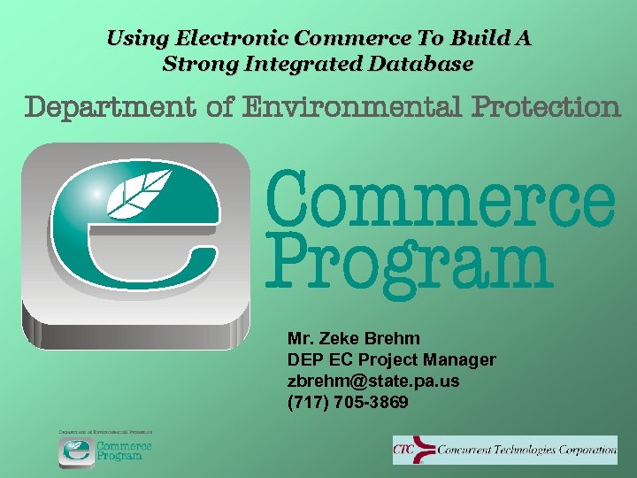 Using Electronic Commerce To Build A Strong Integrated Database Mr. Zeke Brehm DEP EC