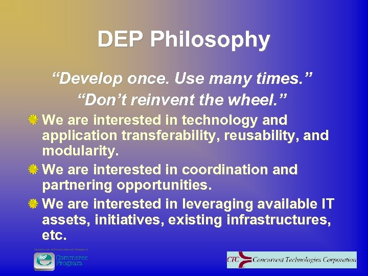 DEP Philosophy “Develop once. Use many times. ” “Don’t reinvent the wheel. ” We