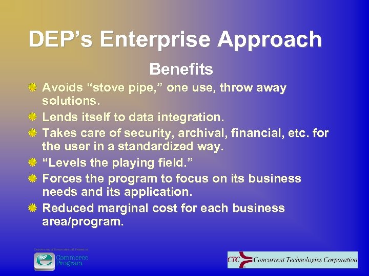 DEP’s Enterprise Approach Benefits Avoids “stove pipe, ” one use, throw away solutions. Lends