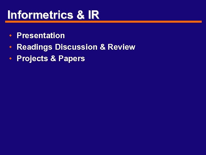 Informetrics & IR • Presentation • Readings Discussion & Review • Projects & Papers