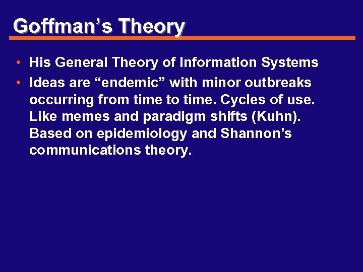 Goffman’s Theory • His General Theory of Information Systems • Ideas are “endemic” with