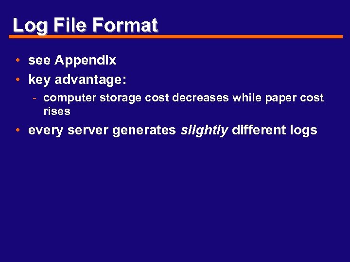 Log File Format • see Appendix • key advantage: - computer storage cost decreases